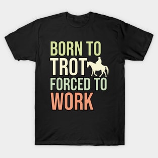 Born To Trot Forced To Work T-Shirt